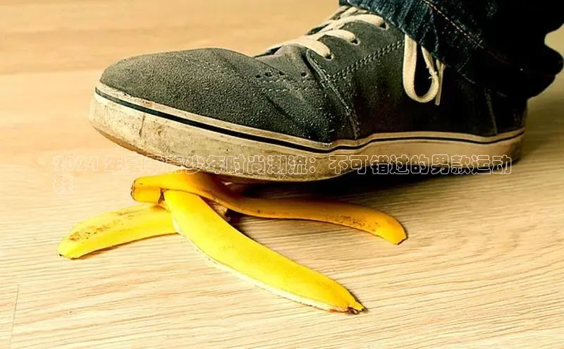 必一运动官网登录入口小红书2024 年夏季青少年时尚潮流：不可错过的男款运动
鞋