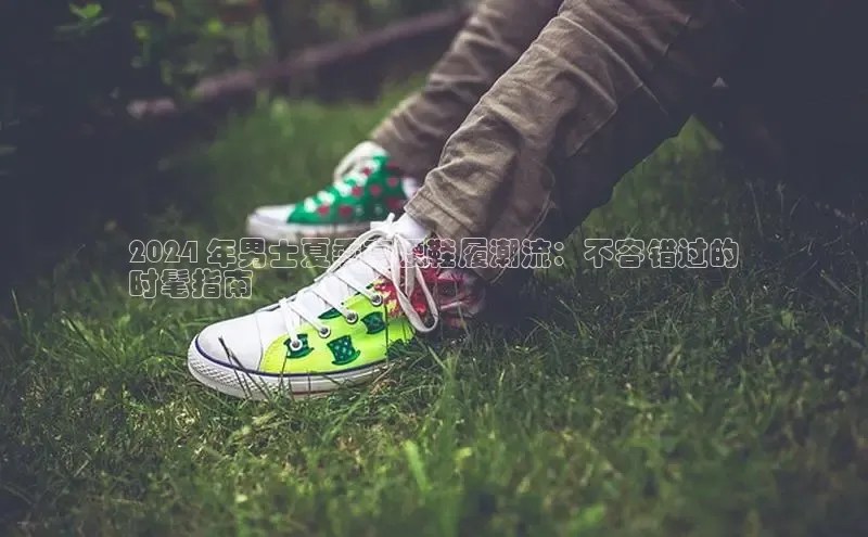 Bsports在线登录入口普信公司2024 年男士夏季高腰鞋履潮流：不容错过的
时髦指南