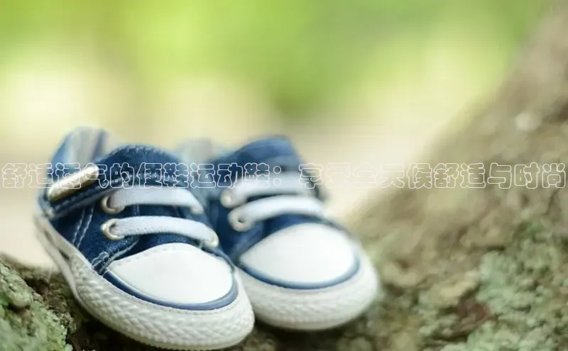 必一运动官网百度取证舒适透气的便鞋运动鞋：享受全天候舒适与时尚
