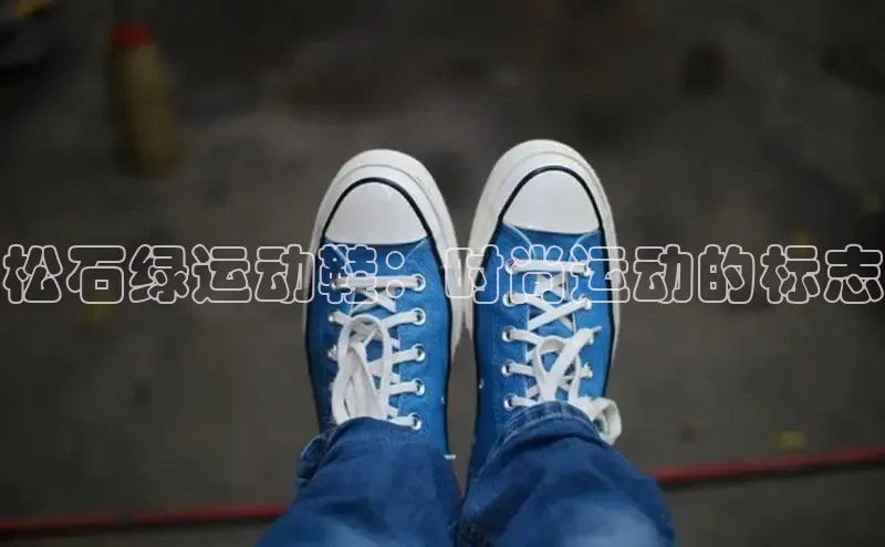 B—sports旧版下载百度识图松石绿运动鞋：时尚运动的标志