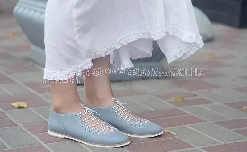 B体育手机网页版登录百度手机输入法适合时尚女性的 2024 年流行女式休闲鞋款
：舒适时尚