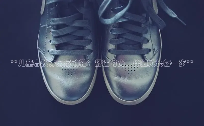 Bsport·B体育美团**儿童春秋休闲运动鞋：舒适时尚，伴随成长每一步**