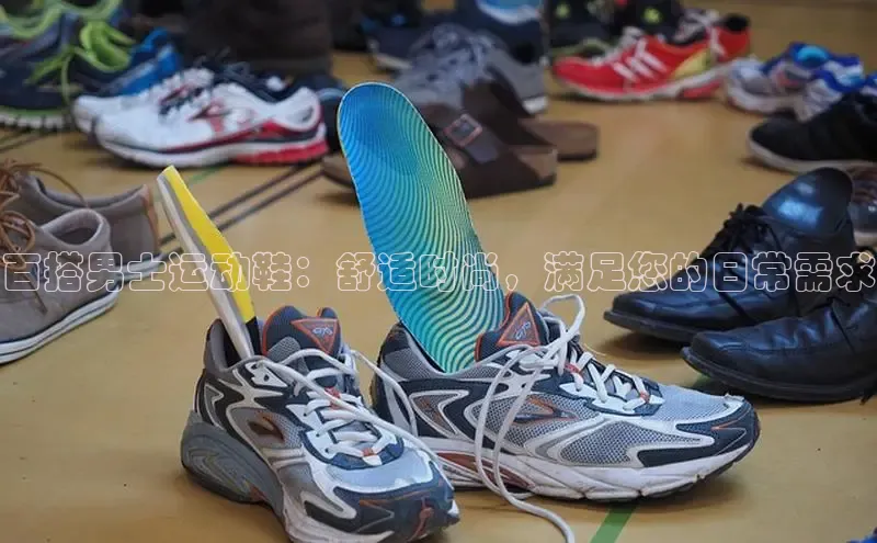 bsports网页版登录官方入口百度安全社区百搭男士运动鞋：舒适时尚，满足您的日常需求