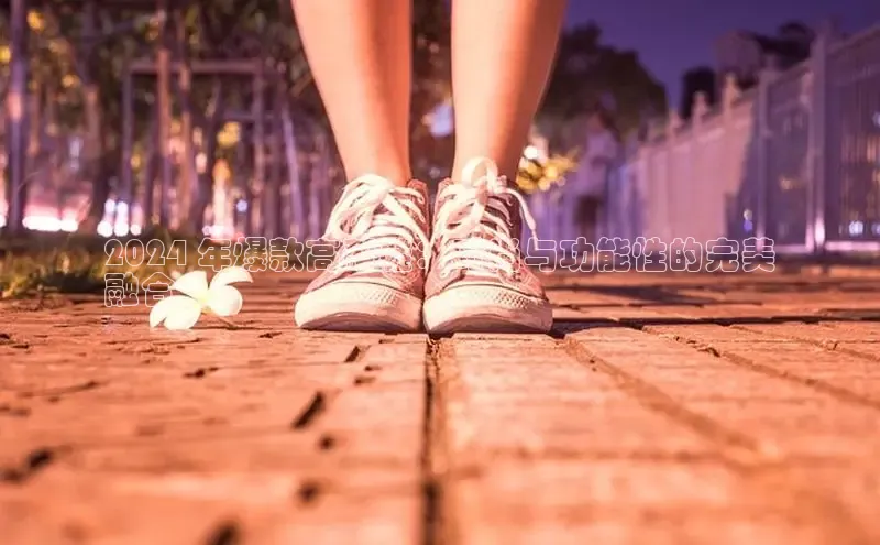 必一体育网页入口度小满理财2024 年爆款高帮鞋：时尚与功能性的完美
融合