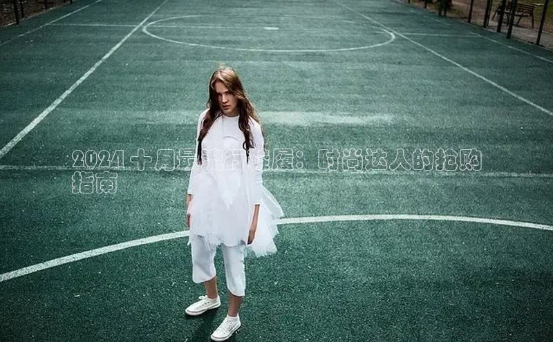 bsports官网 必一运动字节跳动2024 十月最流行鞋履：时尚达人的抢购
指南