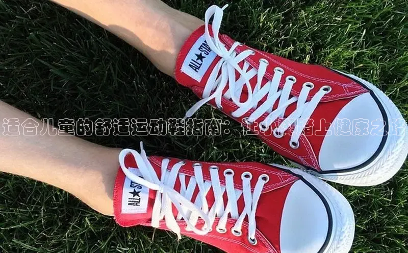 b体育在线登录网页版华扬联众适合儿童的舒适运动鞋指南：让小脚踏上健康之路