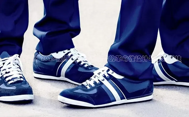 突破界限：2025款阿迪达斯运动鞋的革命性设计与未来科技