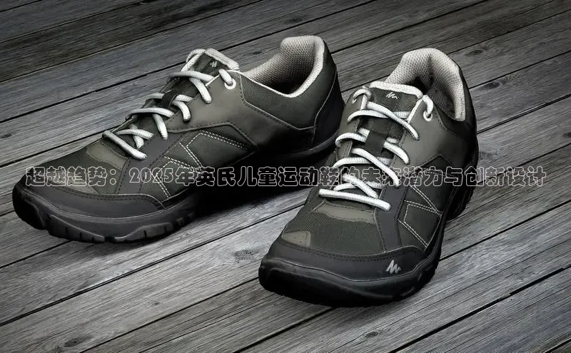 超越趋势：2025年英氏儿童运动鞋的未来潜力与创新设计