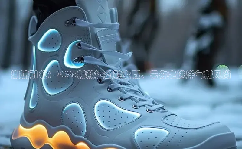 潮流引领：2025新款运动鞋女版，带你走进洋气新风尚